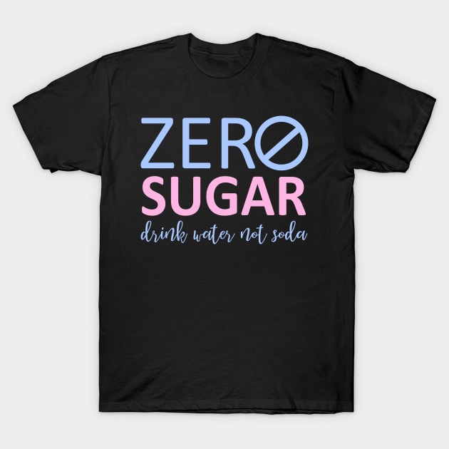 Zero Sugar - Drink Water Not Soda T-Shirt by kansaikate